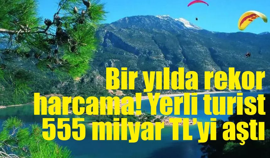 Bir yılda rekor harcama! Yerli turist 555 milyar TL’yi aştı