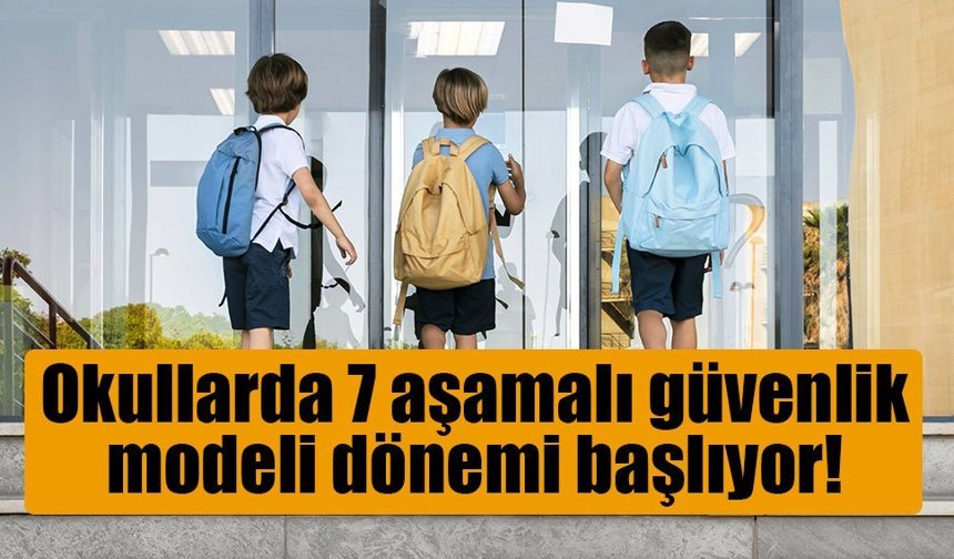 Okullarda 7 aşamalı güvenlik modeli dönemi başlıyor!