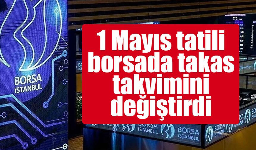 1 Mayıs tatili borsada takas takvimini değiştirdi