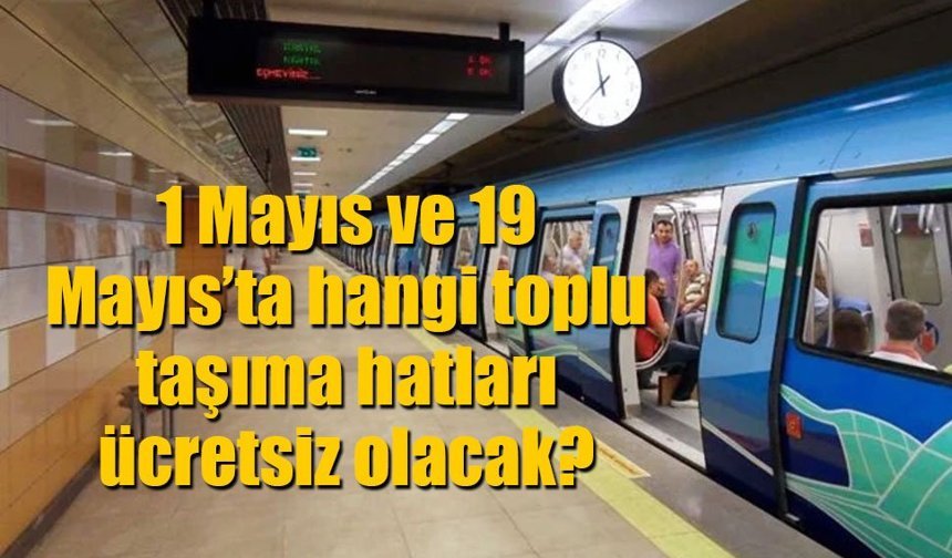 1 Mayıs ve 19 Mayıs’ta bazı toplu taşıma hatları ücretsiz olacak
