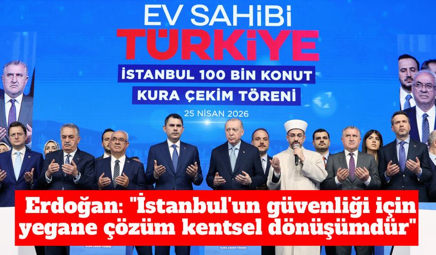 Erdoğan: İstanbul'un güvenliği için yegane çözüm kentsel dönüşümdür