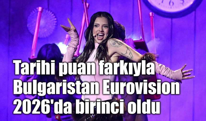 Tarihi puan farkıyla Bulgaristan Eurovision 2026'da birinci oldu