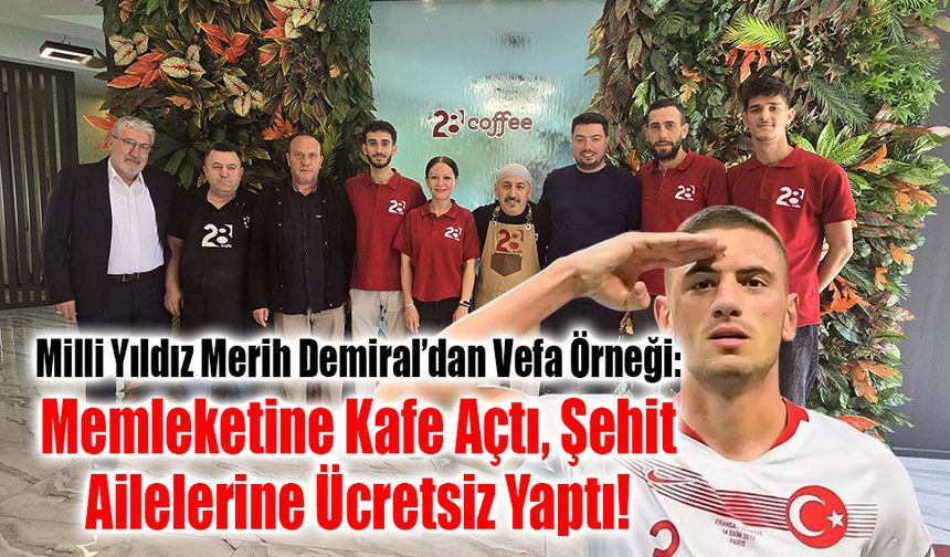 Milli Yıldız Merih Demiral’dan Vefa Örneği: Memleketine Kafe Açtı, Şehit Ailelerine Ücretsiz Yaptı!