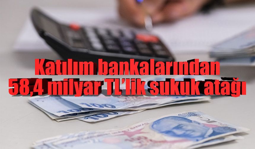 Katılım bankalarından 58,4 milyar TL’lik sukuk atağı