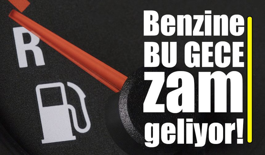 Benzin fiyatlarına gece yarısı zam bekleniyor!