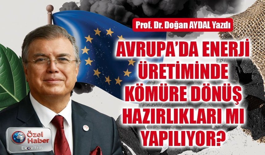 Prof. Dr. Doğan AYDAL yazdı: Avrupa'da enerji üretiminde kömüre dönüş hazırlıkları mı yapılıyor?