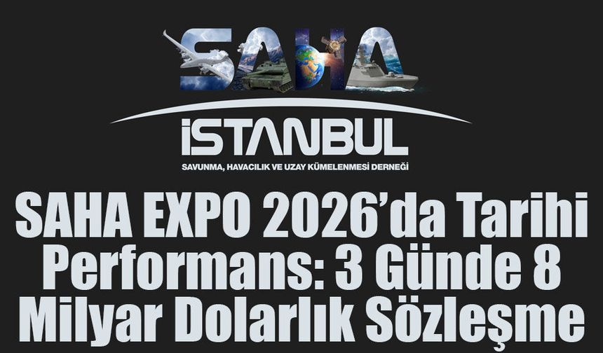 SAHA EXPO 2026’da Savunma alanında 8 Milyar Dolarlık İhracat Anlaşması yapıldı