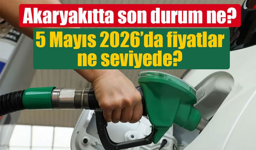 Akaryakıtta son durum: 5 Mayıs 2026’da fiyatlar ne seviyede?