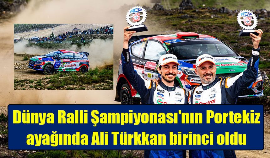 Dünya Ralli Şampiyonası'nın Portekiz ayağında Ali Türkkan birinci oldu