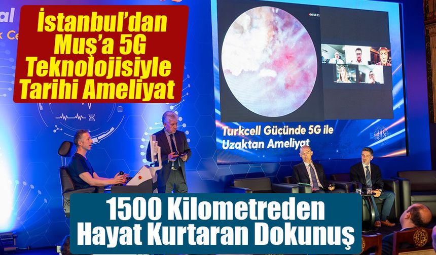 İstanbul’dan Muş’a 5G Teknolojisiyle Tarihi Ameliyat: 1500 Kilometreden Hayat Kurtaran Dokunuş