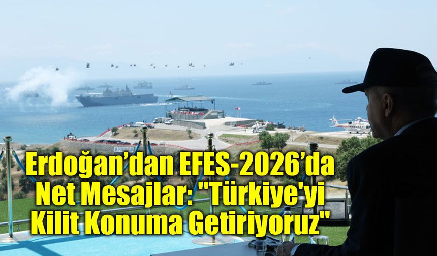 Erdoğan’dan EFES-2026’da Net Mesajlar: "Türkiye'yi Kilit Konuma Getiriyoruz"