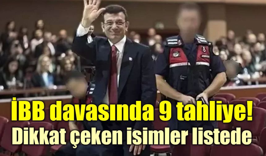 İBB davasında 9 tahliye kararı! Dikkat çeken isimler listede