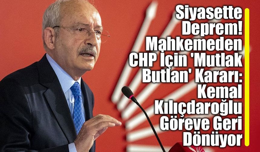 Mahkemeden CHP İçin 'Mutlak Butlan' Kararı: Kemal Kılıçdaroğlu Göreve Geri Dönüyor