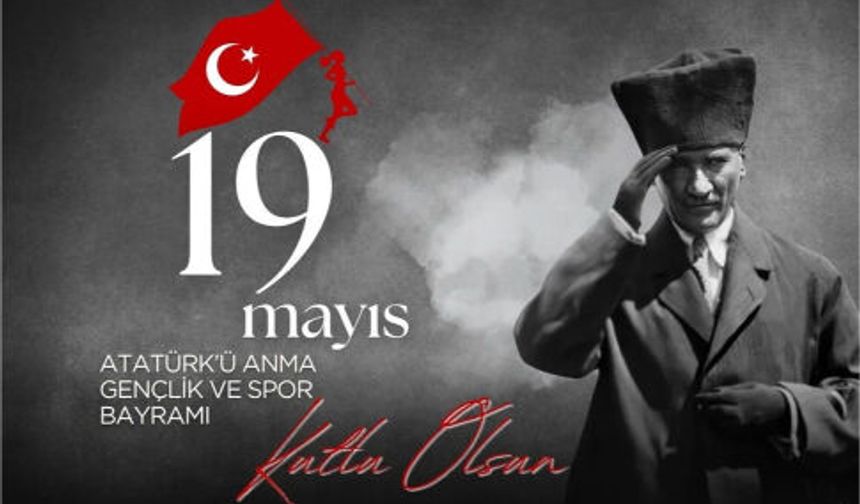 19 Mayıs Atatürk'ü Anma, Gençlik ve Spor Bayramımız Kutlu Olsun!