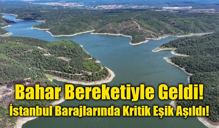 İstanbul Barajlarında Bahar Bereketi: Doluluk Oranı %71’i Aşarak Kritik Eşiği Geçti!