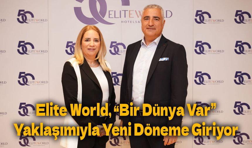 Elite World Hotels & Resorts, 50 Yıllık Sektörel Deneyimini “Bir Dünya Var” Yaklaşımıyla Yeni Bir Döneme Taşıyor