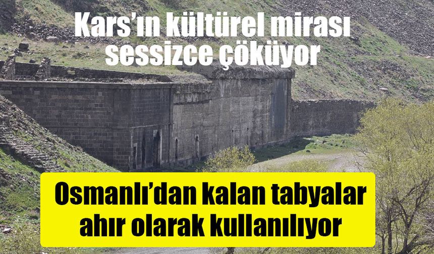 Kars'ın tarihi tabyaları kaderine terk edildi: Bazıları ahıra dönüştü