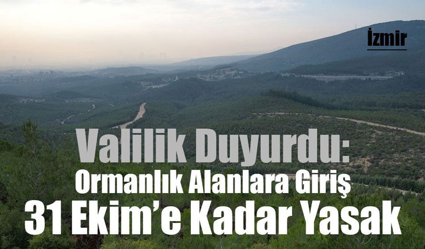 İzmir’de Ormanlara 5 Aylık Giriş Yasağı: Yangın Riskine Karşı Sıkı Tedbir