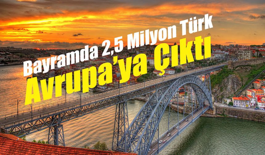 Bayramda 2,5 Milyon Türk Avrupa’ya Çıktı