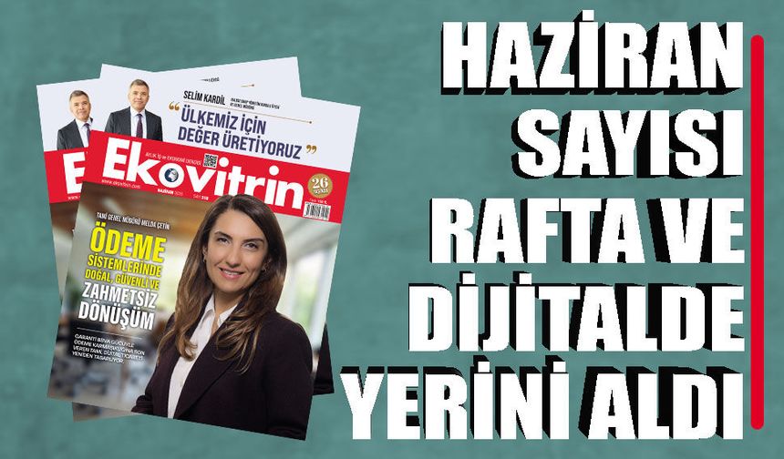 Ekovitrin Dergisi Haziran 2026 Sayısı Rafta ve Dijitalde Yerini Aldı!