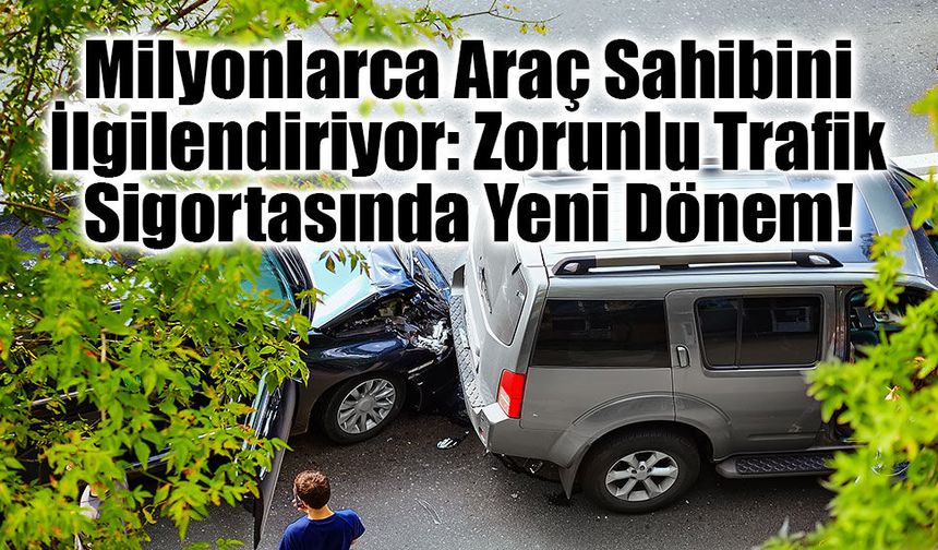 Milyonlarca Araç Sahibini İlgilendiriyor: Zorunlu Trafik Sigortasında Yeni Dönem!