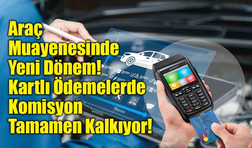 Araç Muayenesinde Yeni Dönem: Kartlı Ödemelerde Komisyon Tamamen Kalkıyor!