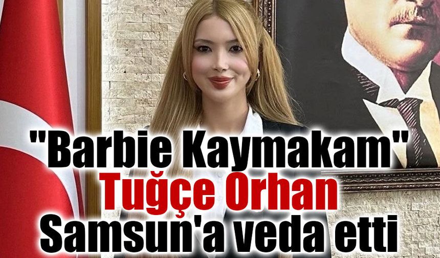 "Barbie Kaymakam" Tuğçe Orhan Samsun'a veda etti