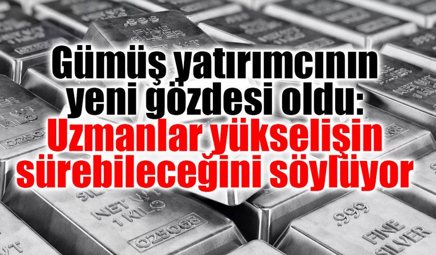 Gümüş yatırımcının yeni gözdesi oldu: Uzmanlar yükselişin sürebileceğini söylüyor