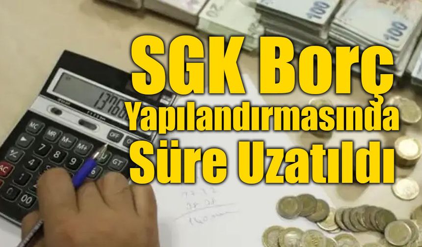 SGK’dan Borçlulara Ek Süre: Son Tarih 31 Ağustos