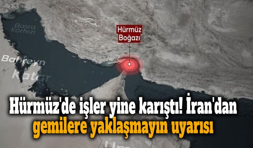 Hürmüz'de işler yine karıştı! İran'dan gemilere yaklaşmayın uyarısı