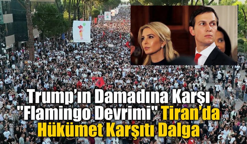 Trump’ın Damadı Kushner’in 1.4 Milyar Euroluk Projesi Arnavutluk’ta İsyan Çıkardı!