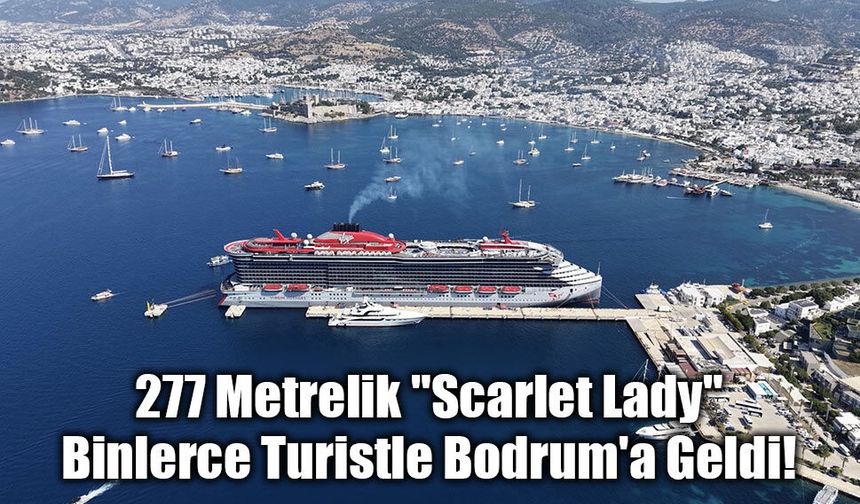277 Metrelik "Scarlet Lady" Binlerce Turistle Bodrum'a Geldi!