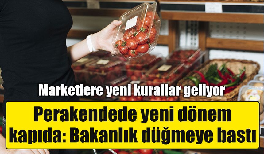 Ticaret Bakanlığı perakende kurallarını değiştiriyor!
