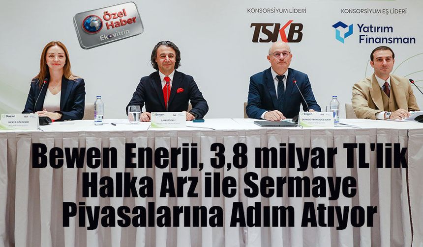 Bewen Enerji, 3,8 milyar TL'lik Halka Arz ile Sermaye Piyasalarına Adım Atıyor