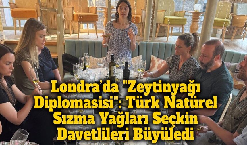Londra’da ilk: Türk zeytinyağının 2 bin 600 yıllık hikayesi dünyaya tanıtıldı