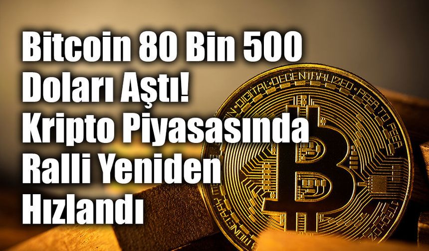 Bitcoin 80 Bin 500 Doları Aştı: Kripto Piyasasında Ralli Yeniden Hızlandı