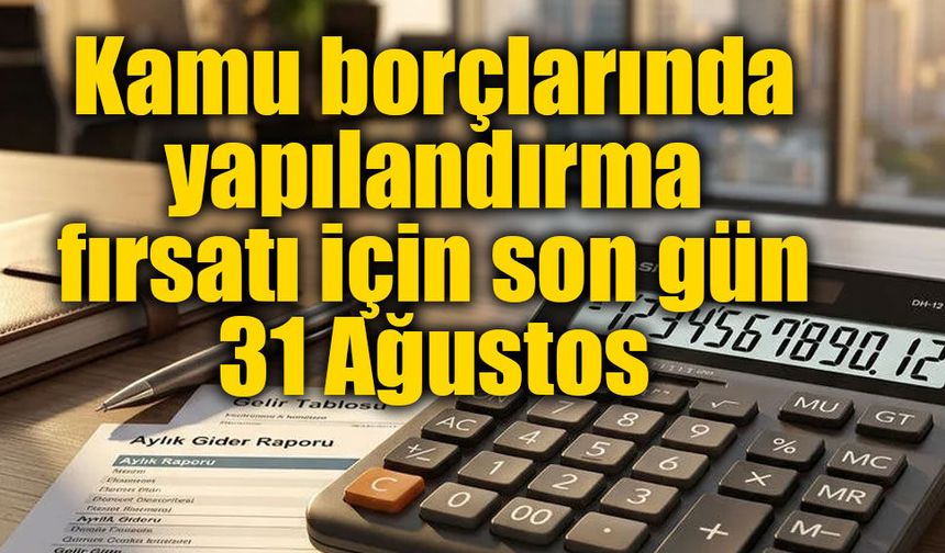 Kamu borçlarında yapılandırma fırsatı için son gün 31 Ağustos