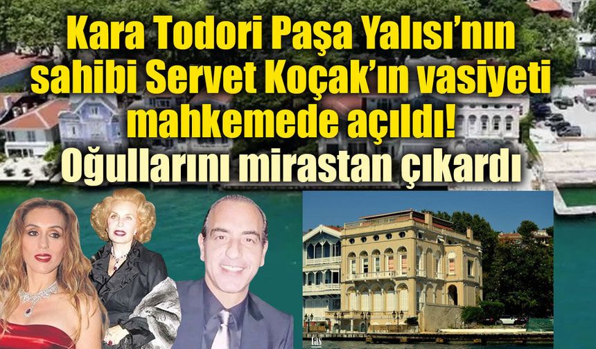 Servet Koçak’ın vasiyeti mahkemede açıldı: Oğullarını mirastan çıkardı