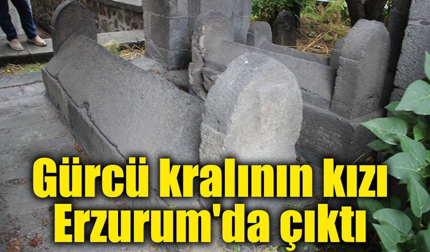 Gürcü kralının kızı Erzurum'da çıktı: Mezar kitabesinde dikkat çeken sözler