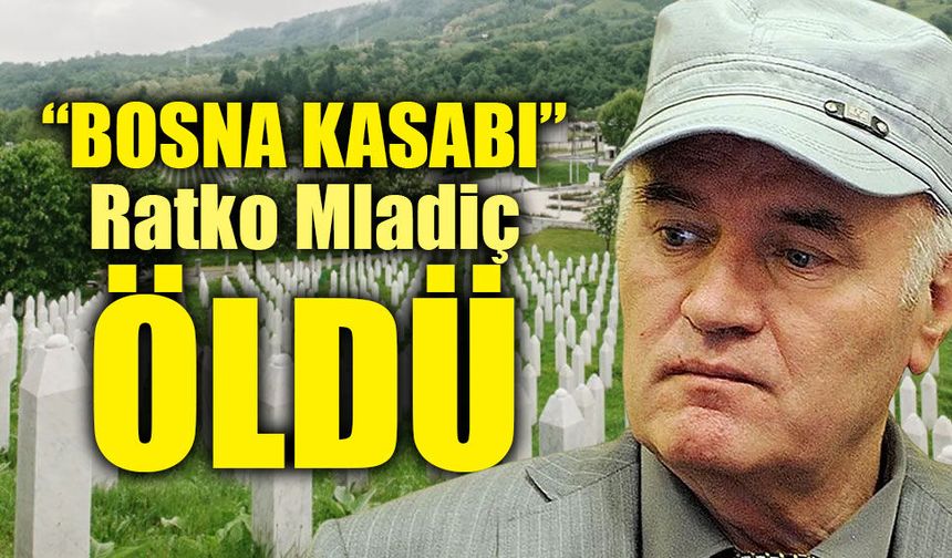 Srebrenitsa’nın “Kasabı” öldü! Ratko Mladiç Lahey’de hayatını kaybetti