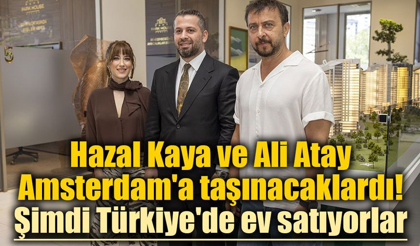 Hazal Kaya ve Ali Atay Amsterdam'a taşınacaklardı! Şimdi Türkiye'de ev satıyorlar