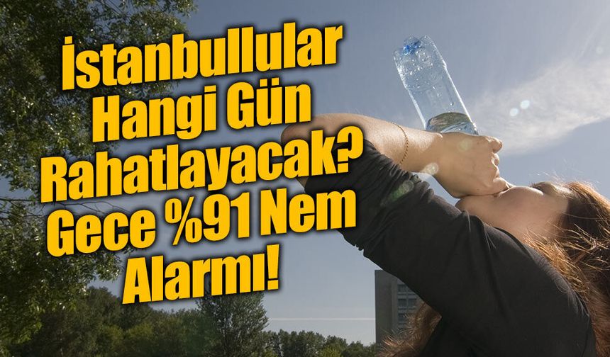 İstanbul Ne Zaman Nefes Alacak? Bunaltıcı Nem Gece Zirve Yapacak!