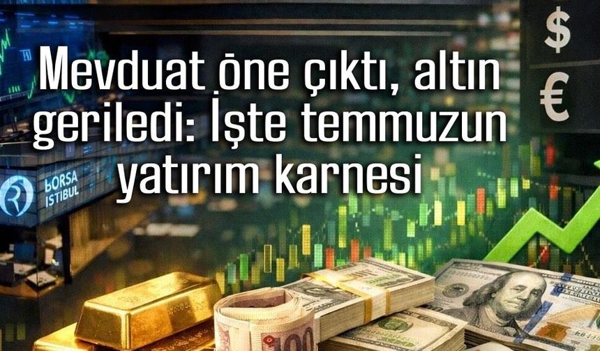 Yatırımcının temmuz kazananı mevduat, yıllık lideri altın oldu
