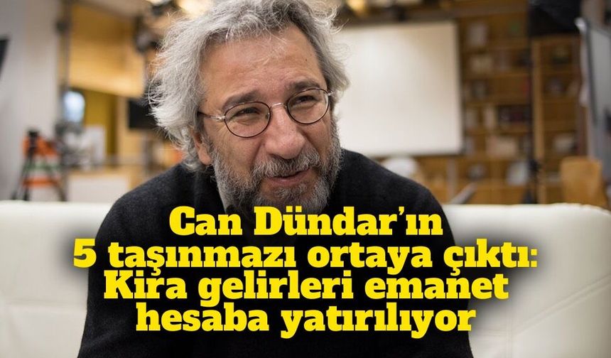 Can Dündar’ın 5 taşınmazı ortaya çıktı: Kira gelirleri emanet hesaba yatırılıyor