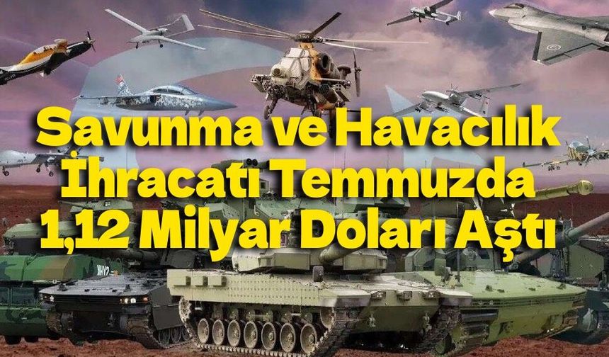 Savunma ve Havacılık İhracatı Temmuzda 1,12 Milyar Doları Aştı