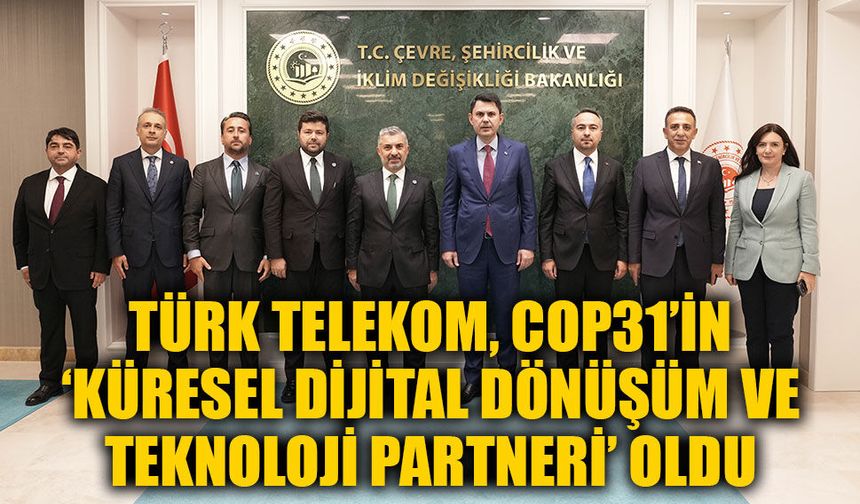 TÜRK TELEKOM, COP31’İN ‘KÜRESEL DİJİTAL DÖNÜŞÜM VE TEKNOLOJİ PARTNERİ’ OLDU