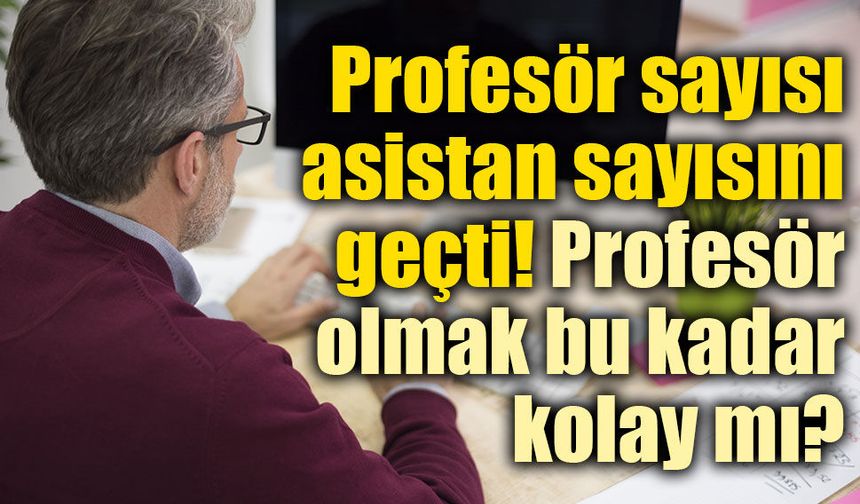 Profesör olmak bu kadar kolay mı? YÖK verileri akademideki büyük değişimi doğruladı