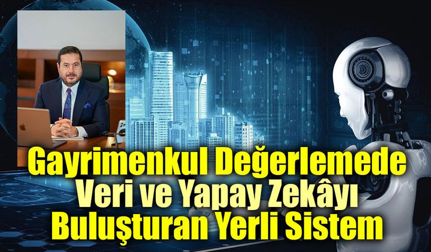 Gayrimenkul Değerlemede Veri ve Yapay Zekâyı Buluşturan Yerli Sistem
