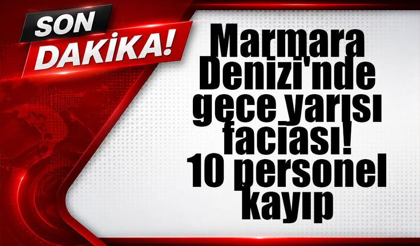Silivri açıklarında dehşet! İki Türk bayraklı gemi çarpıştı, 10 kişiye ulaşılamıyor