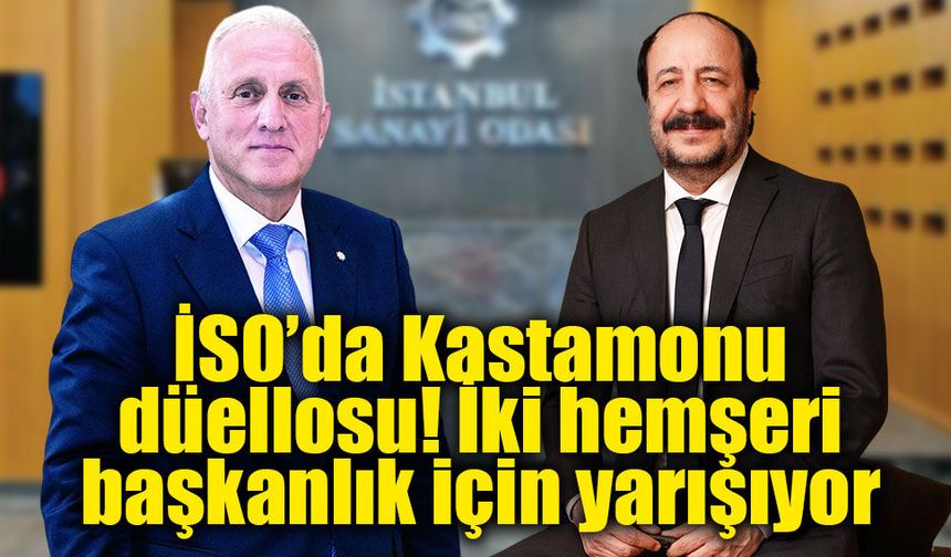 İSO başkanlığı için Kastamonulu iki sanayici karşı karşıya: 2022’nin rövanşı mı?